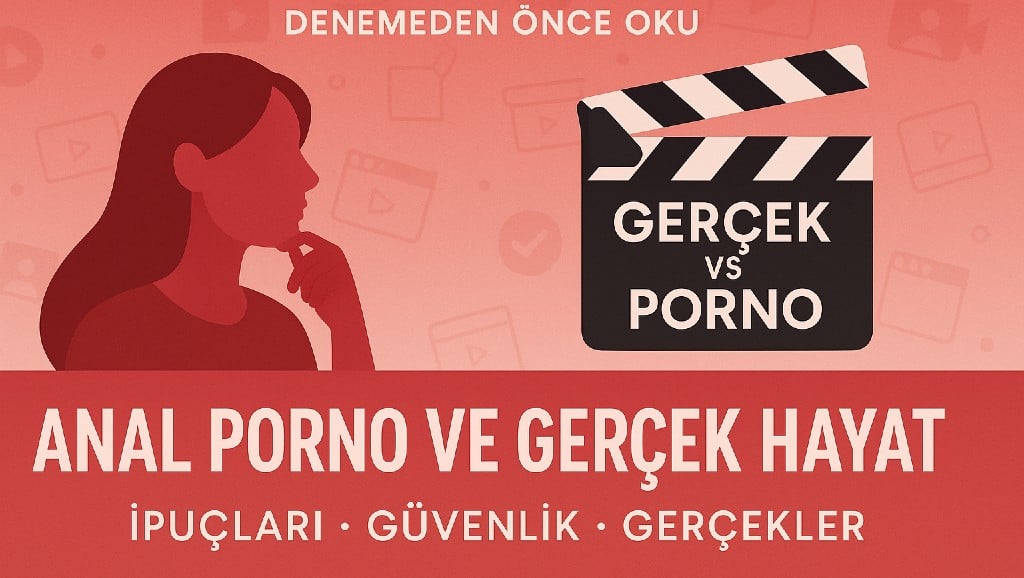 Anal porno izleyenler için bilgilendirici rehber: Gerçek hayatta riskler, hazırlık tüyoları ve güvenli yöntemler